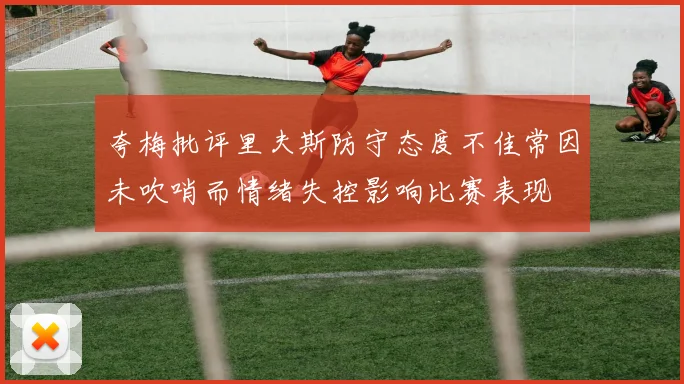夸梅批评里夫斯防守态度不佳常因未吹哨而情绪失控影响比赛表现