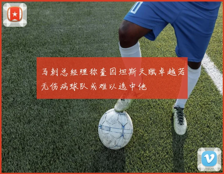 马刺总经理称奎因坦斯天赋卓越若无伤病球队或难以选中他